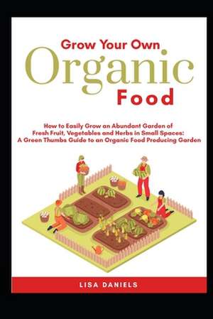 Grow Your Own Organic Food de Lisa Daniels