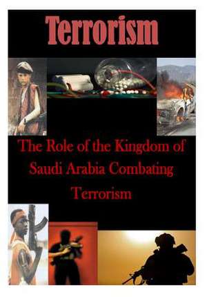 The Role of the Kingdom of Saudi Arabia Combating Terrorism de U. S. Army War College