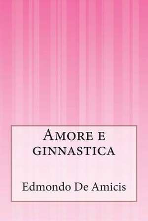 Amore E Ginnastica de Edmondo De Amicis