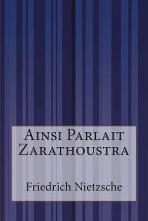 Ainsi Parlait Zarathoustra de Friedrich Wilhelm Nietzsche