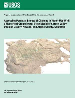 Assessing Potential Effects of Changes in Water Use with a Numerical Groundwater-Flow Model of Carson Valley, Douglas County, Nevada, and Alpine Count de Richard M. Yager