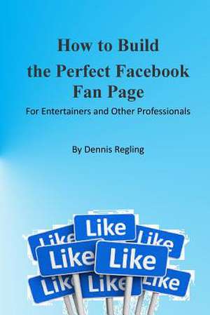 How to Build the Perfect Facebook Fan Page de Dennis Regling