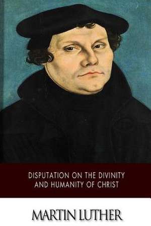 Disputation on the Divinity and Humanity of Christ de Adolph Spaeth