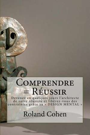 Comprendre = Reussir de Roland E. Cohen