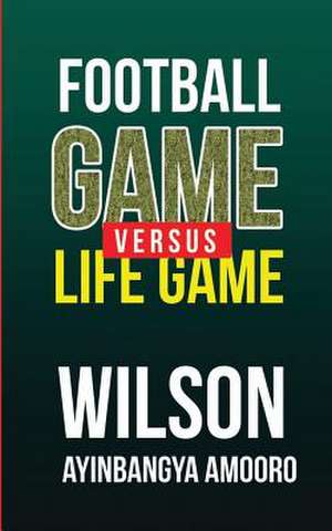 Football Game Versus Life Game de Poet Wilson Ayinbangya Amooro