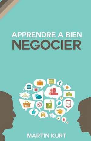 Apprendre a Bien Negocier de MR Martin Kurt