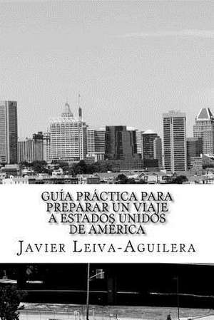 Guia Practica Para Preparar Un Viaje a Estados Unidos de America de Javier Leiva-Aguilera