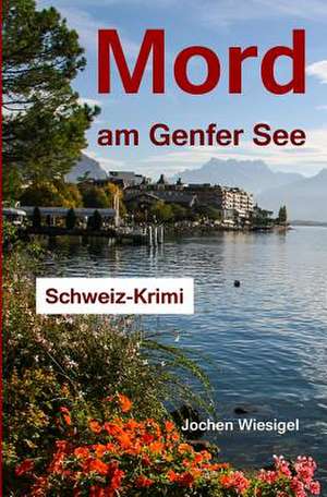 Mord Am Genfer See de Jochen Wiesigel