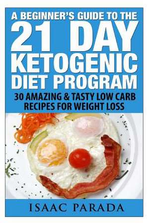 A Beginner's Guide to the 21 Day Ketogenic Diet Program de Isaac Parada