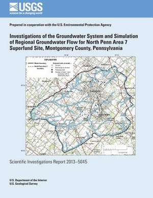 Investigations of the Groundwater System and Simulation of Regional Groundwater Flow for North Penn Area 7 Superfund Site, Montgomery County, Pennsylv de Lisa A. Senior