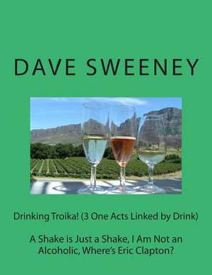 Drinking Troika! (3 One Acts Linked by Drink) de MR Dave Sweeney