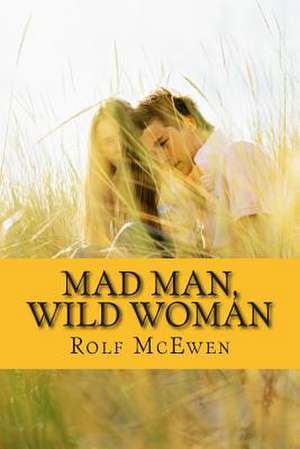 Mad Man, Wild Woman de Rolf McEwen