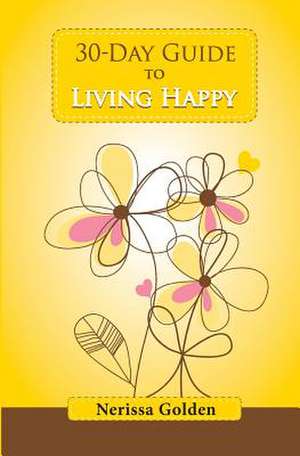 30-Day Guide to Living Happy de Nerissa Golden