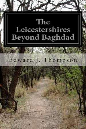 The Leicestershires Beyond Baghdad de Edward J. Thompson