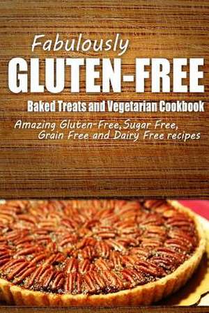 Fabulously Gluten-Free - Baked Treats and Vegetarian Cookbook de Fabulously Gluten-Free