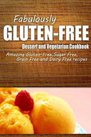 Fabulously Gluten-Free - Dessert and Vegetarian Cookbook de Fabulously Gluten-Free