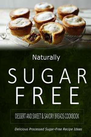 Naturally Sugar-Free - Dessert and Sweet & Savory Breads Cookbook de Naturally Sugar-Free