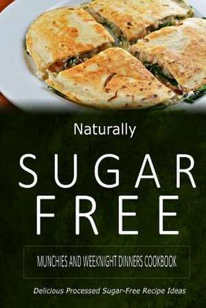 Naturally Sugar-Free - Munchies and Weeknight Dinners Cookbook de Naturally Sugar-Free