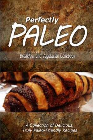 Perfectly Paleo - Breakfast and Vegetarian Cookbook de Perfectly Paleo