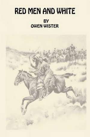 Red Men and White de Owen Wister