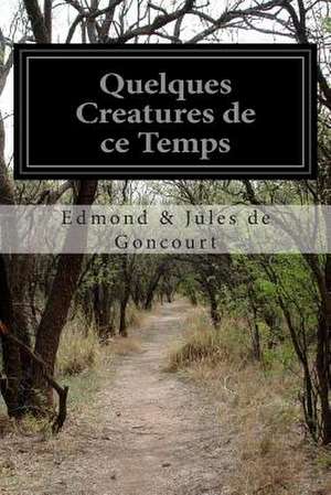 Quelques Creatures de Ce Temps de Edmond &. Jules De Goncourt