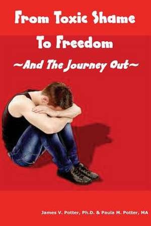 From Toxic Shame to Freedom de James V. Potter Ph. D.