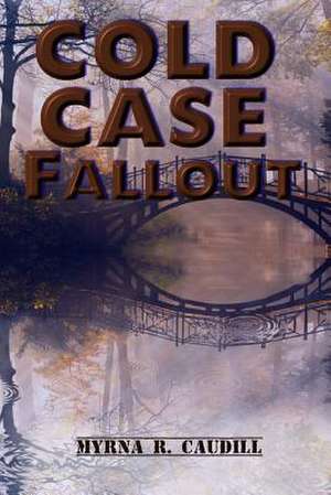 Cold Case Fallout de Myrna R. Caudill