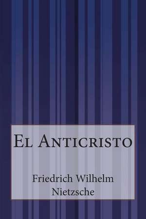 El Anticristo de Friedrich Wilhelm Nietzsche