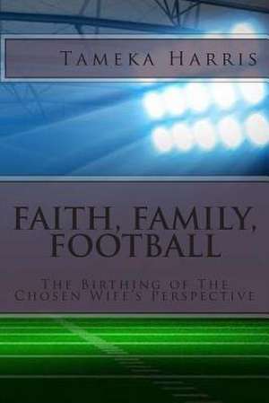 Faith, Family, Football de Tameka Harris