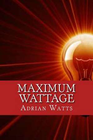 Maximum Wattage de Adrian J. Watts