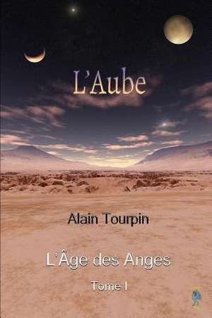 L'Aube L'Age Des Anges Tome 1 de Alain Tourpin