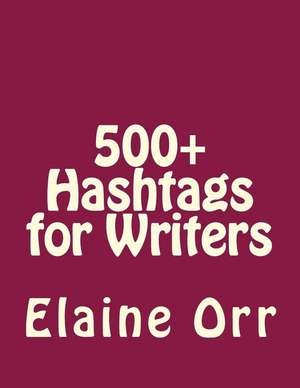 500+ Hashtags for Writers de Elaine L. Orr