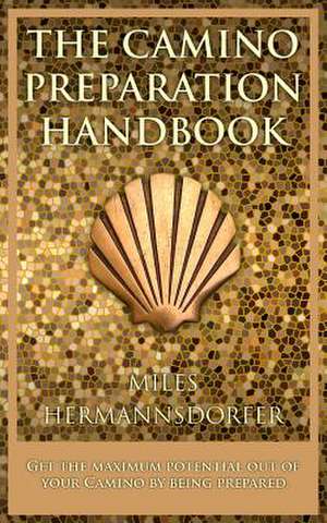 The Camino Preparation Handbook de Miles C. Hermannsdorfer