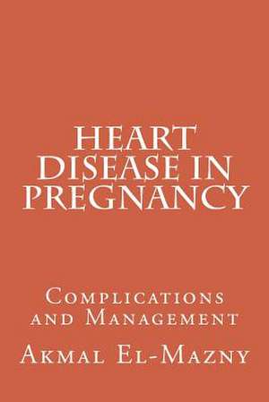 Heart Disease in Pregnancy de Akmal El-Mazny