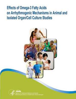 Effects of Omega-3 Fatty Acids on Arrhythmogenic Mechanisms in Animal and Isolated Organ/Cell Culture Studies de U. S. Department of Heal Human Services