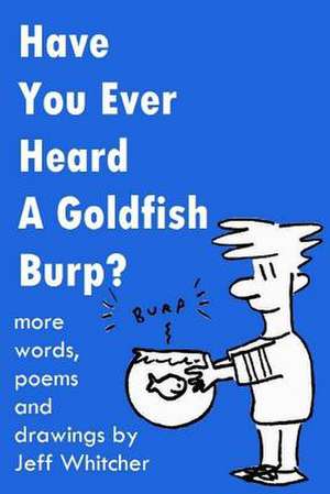 Have You Ever Heard a Goldfish Burp? de Jeff Whitcher