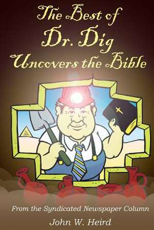 The Best of Dr. Dig Uncovers the Bible de John W. Heird