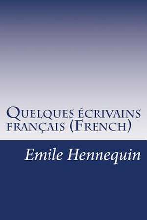 Quelques Ecrivains Francais (French) de Emile Hennequin