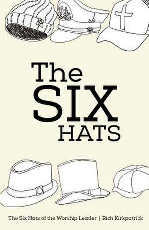 The Six Hats of the Worship Leader de Rich Kirkpatrick