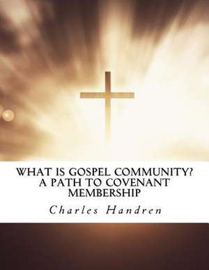 What Is Gospel Community? a Path to Covenant Membership de Charles Handren