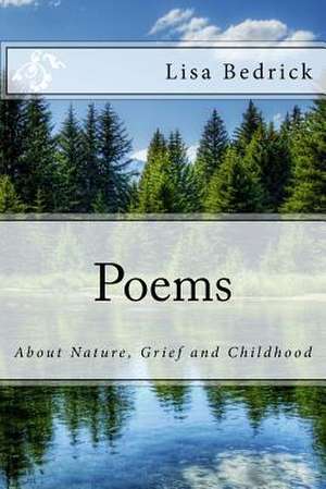 Poems about Nature, Grief and Childhood de Lisa Bedrick