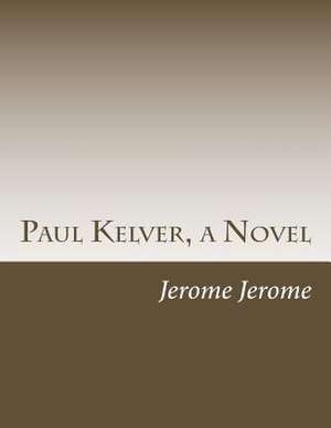 Paul Kelver, a Novel de Jerome K. Jerome