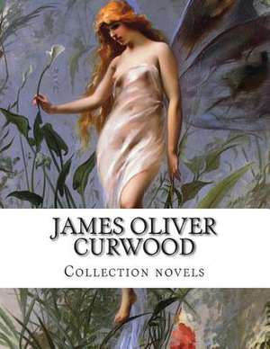 James Oliver Curwood, Collection Novels de James Oliver Curwood