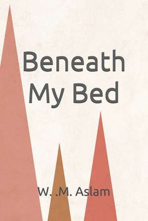 Beneath My Bed de W. M. Aslam