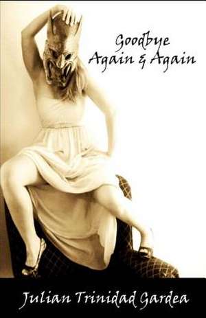 Goodbye Again & Again de Julian Trinidad Gardea