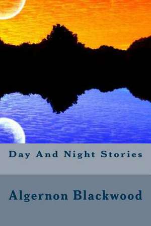 Day and Night Stories de Algernon Blackwood