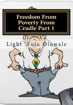 Freedom from Poverty from Cradle Part 1 de Light Folu Oluwale