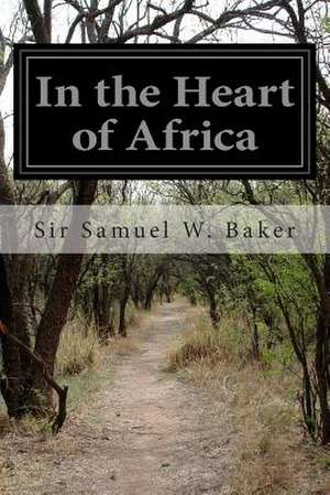 In the Heart of Africa de Sir Samuel W. Baker