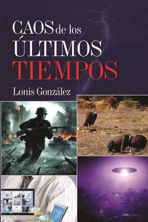 Caos de Los Ultimos Tiempos de Lonis Gonzalez