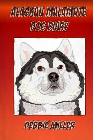 Alaskan Malamute Dog Diary de Debbie Miller